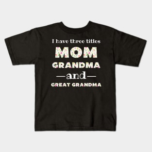 I Have 3 Titles Mom Grandma And Great Grandma Kids T-Shirt